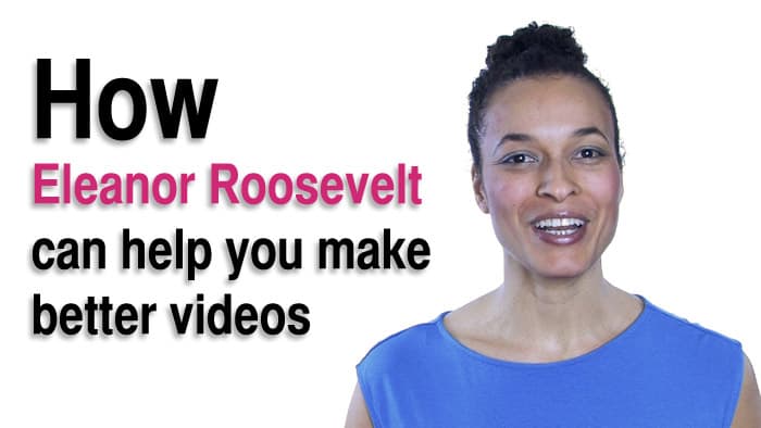 How Eleanor Roosevelt can help you make better videos