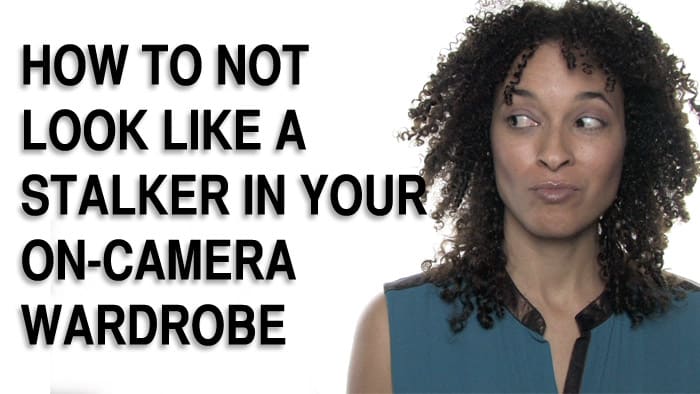 Does your on-camera wardrobe make you look like a stalker?
